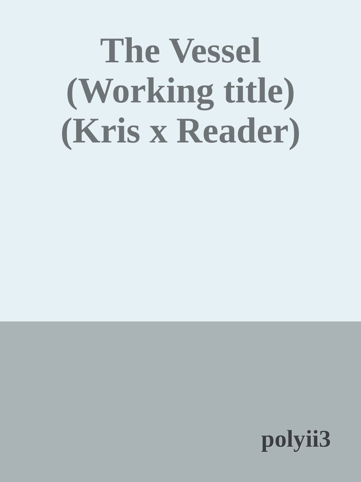 The Vessel (Working title) (Kris x Reader)