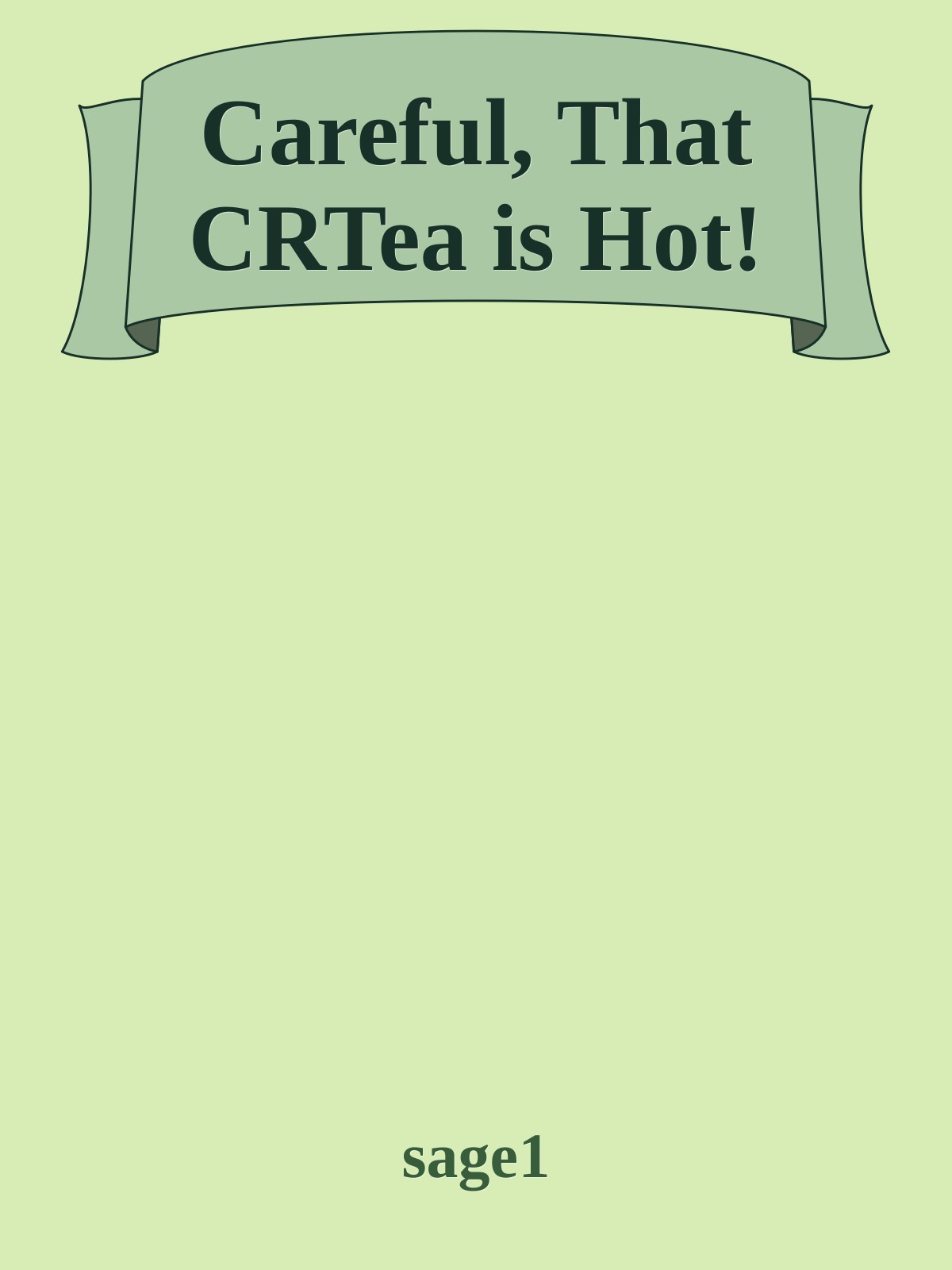 Careful, That CRTea is Hot!