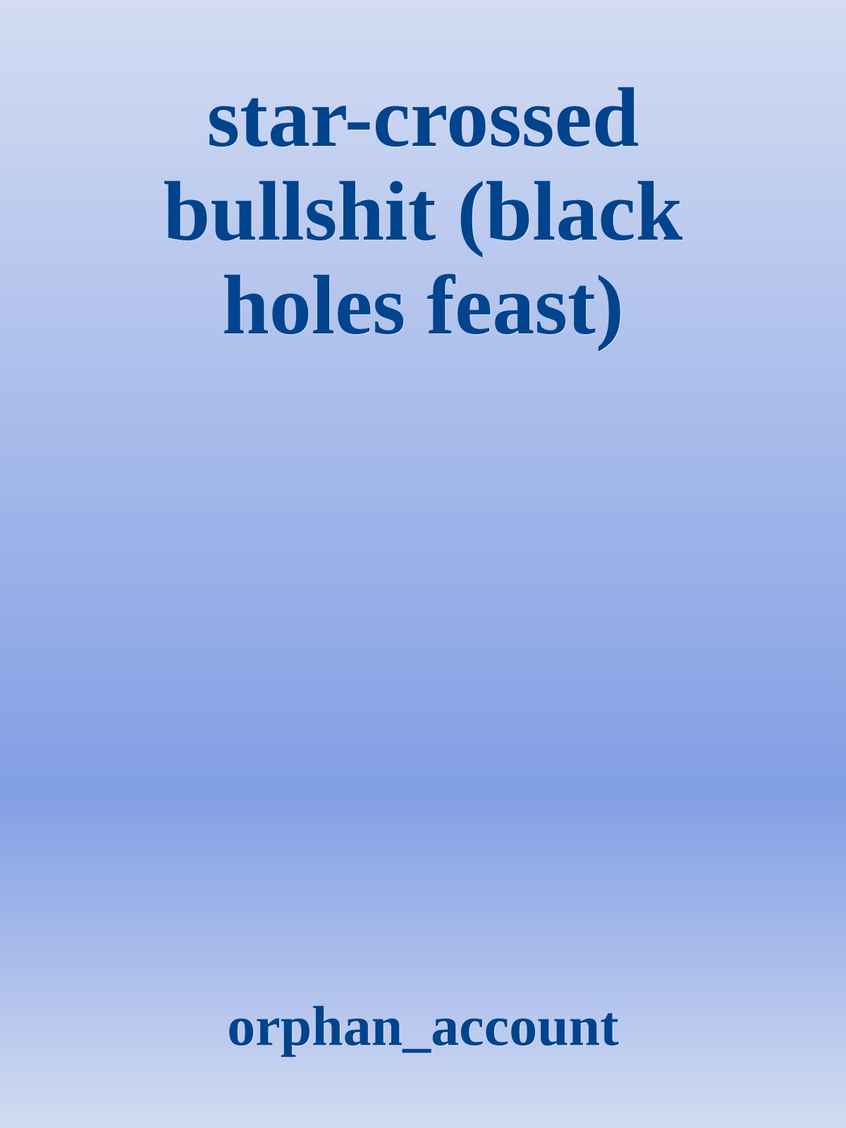 star-crossed bullshit (black holes feast)